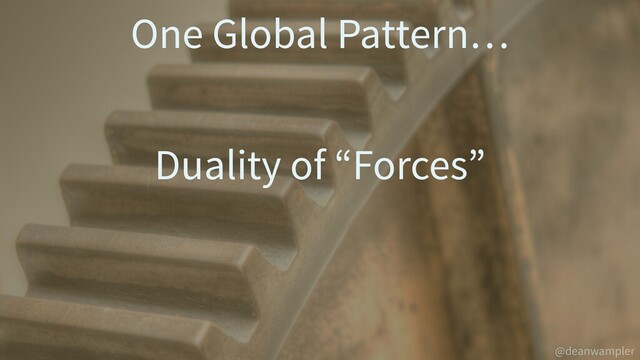 @deanwampler
One Global Pattern…
Duality of “Forces”
