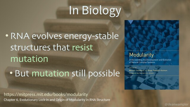 @deanwampler
• RNA evolves energy-stable
structures that resist
mutation
• But mutation still possible
In Biology
https://mitpress.mit.edu/books/modularity
Chapter 6, Evolutionary Lock-in and Origin of Modularity in RNA Structure

