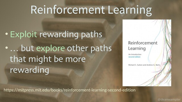 @deanwampler
• Exploit rewarding paths
• … but explore other paths
that might be more
rewarding
Reinforcement Learning
https://mitpress.mit.edu/books/reinforcement-learning-second-edition
