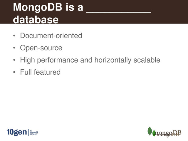 5
MongoDB is a ___________
database
• Document-oriented
• Open-source
• High performance and horizontally scalable
• Full featured
