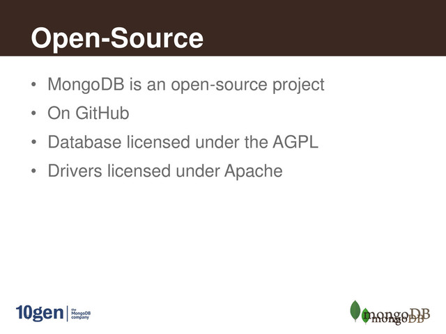 7
Open-Source
• MongoDB is an open-source project
• On GitHub
• Database licensed under the AGPL
• Drivers licensed under Apache
