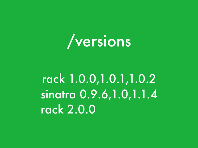 /versions
rack 1.0.0,1.0.1,1.0.2
sinatra 0.9.6,1.0,1.1.4
rack 2.0.0
