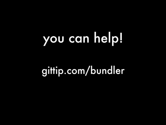 you can help!
gittip.com/bundler
