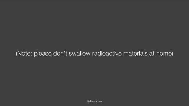(Note: please don’t swallow radioactive materials at home)
@chimeracoder

