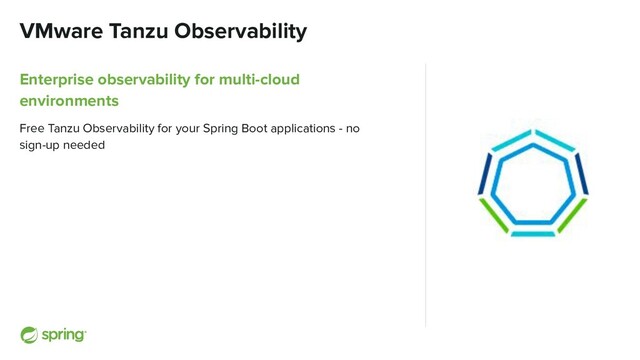 VMware Tanzu Observability
Enterprise observability for multi-cloud
environments
Free Tanzu Observability for your Spring Boot applications - no
sign-up needed
