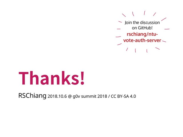 Thanks!
RSChiang 2018.10.6 @ g0v summit 2018 / CC BY-SA 4.0
Join the discussion
on GitHub!
rschiang/ntu-
vote-auth-server
