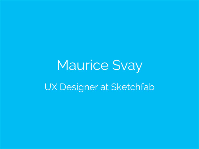 Maurice Svay
UX Designer at Sketchfab
