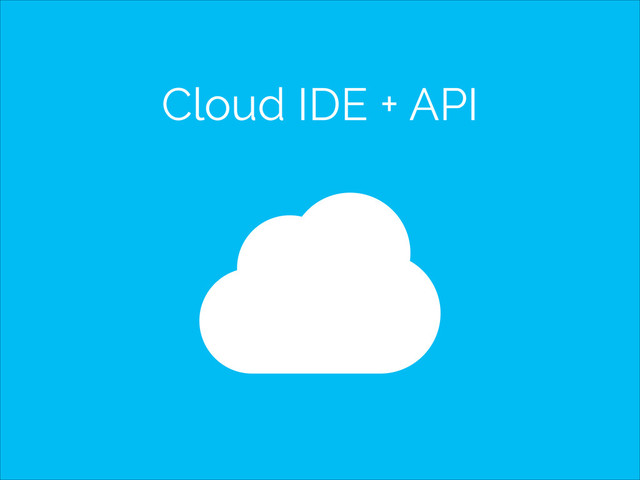 Cloud IDE + API
