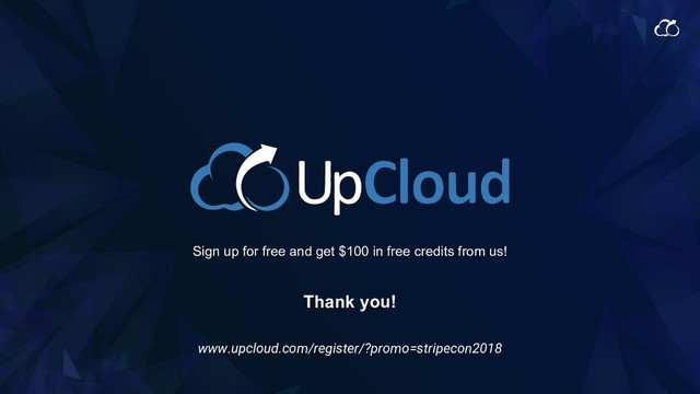 www.upcloud.com/register/?promo=stripecon2018
Sign up for free and get $100 in free credits from us!
Thank you!
