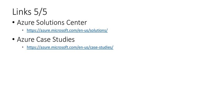 Links 5/5
• Azure Solutions Center
• https://azure.microsoft.com/en-us/solutions/
• Azure Case Studies
• https://azure.microsoft.com/en-us/case-studies/
