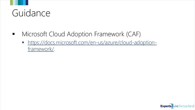 Guidance
▪ Microsoft Cloud Adoption Framework (CAF)
▪ https://docs.microsoft.com/en-us/azure/cloud-adoption-
framework/.
