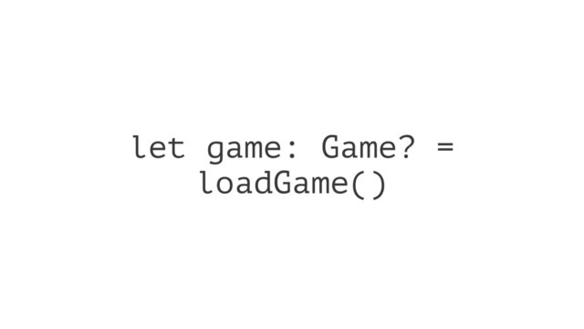 let game: Game? =
loadGame()
