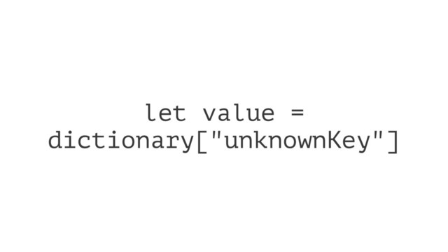 let value =
dictionary["unknownKey"]
