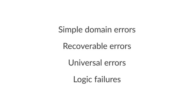Simple domain errors
Recoverable errors
Universal errors
Logic failures
