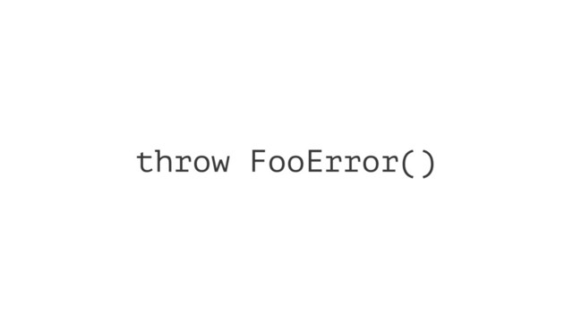 throw FooError()
