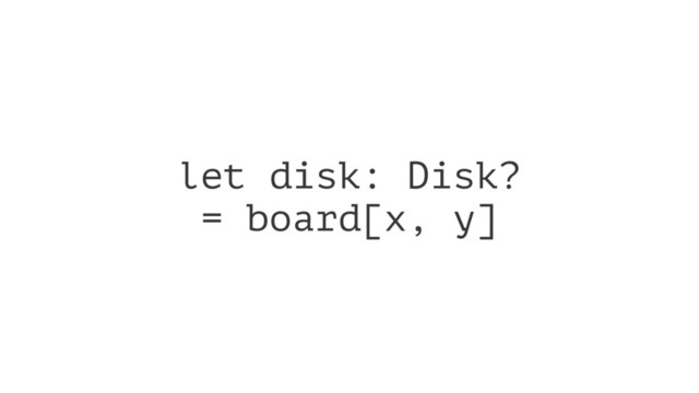 let disk: Disk?
= board[x, y]
