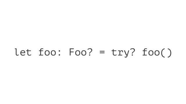 let foo: Foo? = try? foo()
