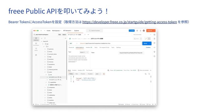 　
freee Public APIを叩いてみよう！
Bearer TokenにAccessTokenを設定（取得⽅法は https://developer.freee.co.jp/startguide/getting-access-token を参照）
