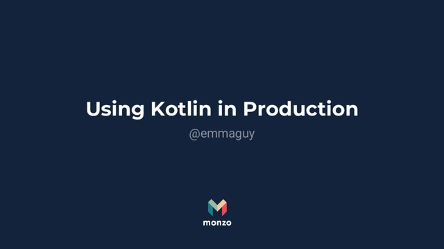 Using Kotlin in Production
@emmaguy
