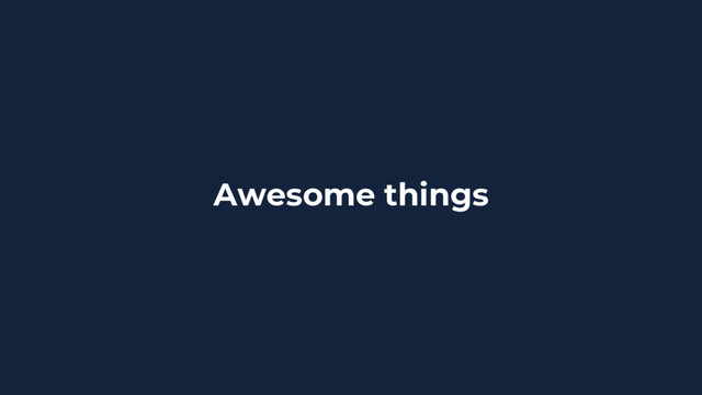 Awesome things
