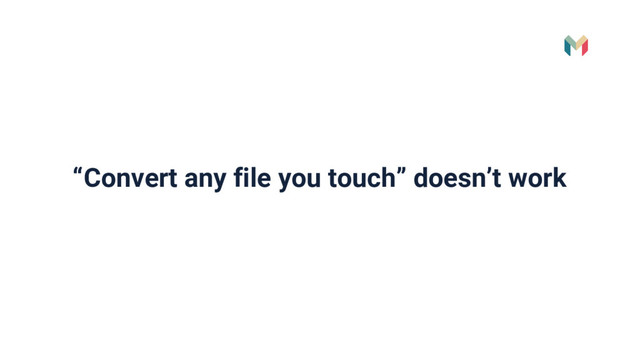 “Convert any file you touch” doesn’t work
