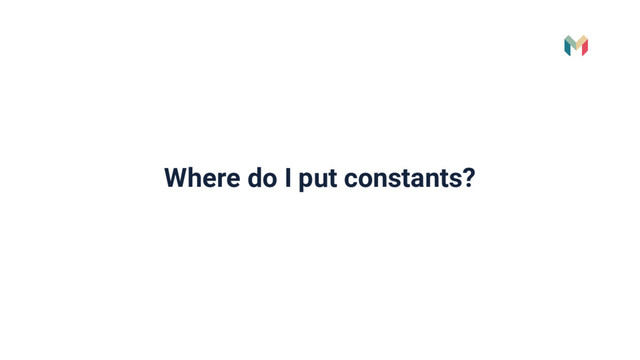 Where do I put constants?
