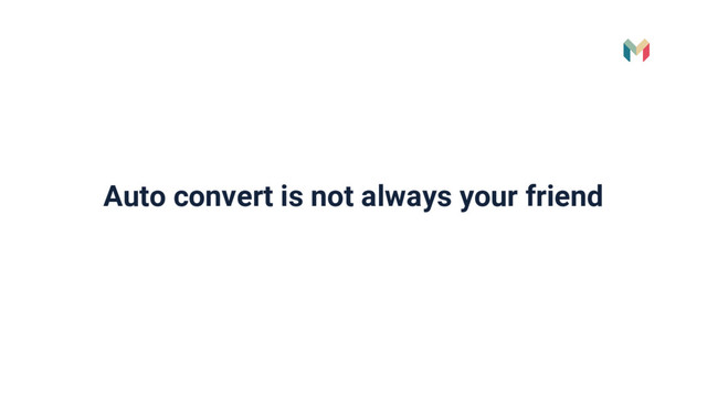 Auto convert is not always your friend
