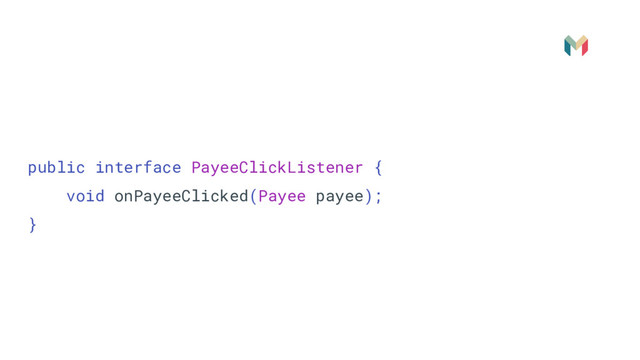 public interface PayeeClickListener {
void onPayeeClicked(Payee payee);
}
