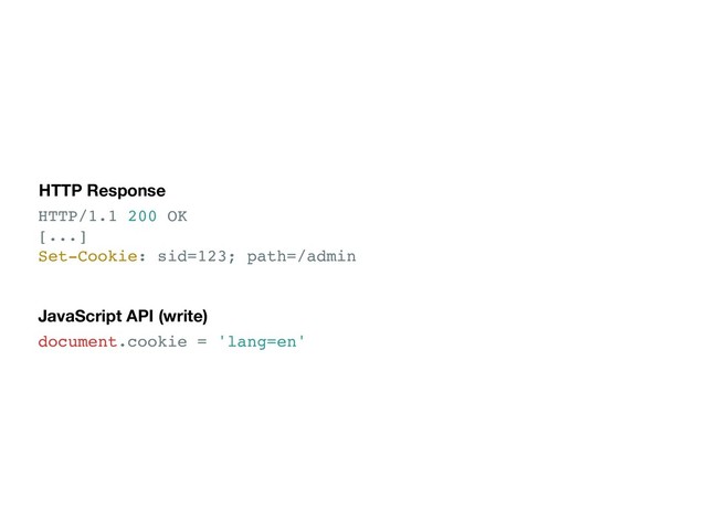 HTTP/1.1 200 OK
[...]
Set-Cookie: sid=123; path=/admin
document.cookie = 'lang=en'
HTTP Response
JavaScript API (write)
