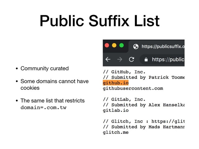 Public Sufﬁx List
• Community curated

• Some domains cannot have
cookies

• The same list that restricts
domain=.com.tw
