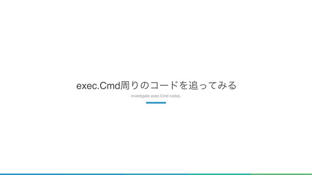 13
exec.CmdपΓͷίʔυΛ௥ͬͯΈΔ
investigate exec.Cmd codes.
