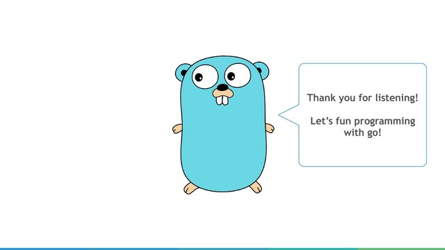 Thank you for listening!
Let’s fun programming
with go!
