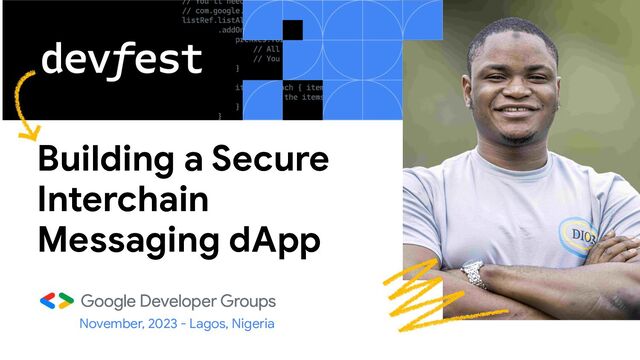Building a Secure
Interchain
Messaging dApp
November, 2023 - Lagos, Nigeria
