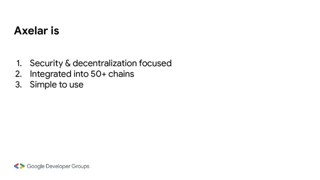 Axelar is
1. Security & decentralization focused
2. Integrated into 50+ chains
3. Simple to use
