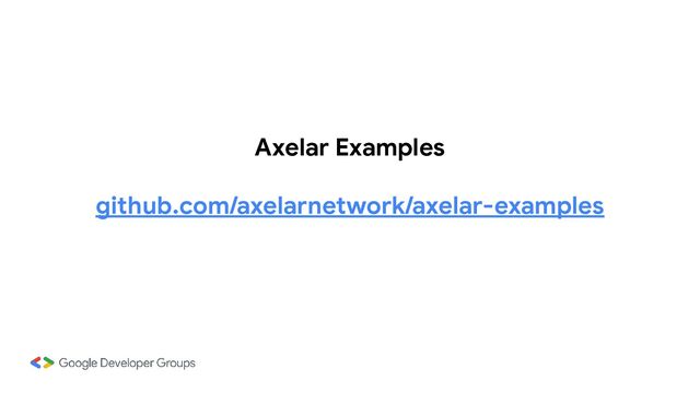 Axelar Examples
github.com/axelarnetwork/axelar-examples
