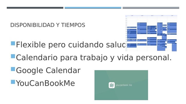 DISPONIBILIDAD Y TIEMPOS
Flexible pero cuidando salud.
Calendario para trabajo y vida personal.
Google Calendar
YouCanBookMe
