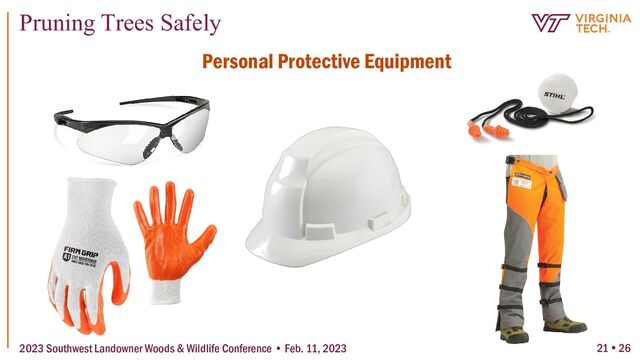 21  26
Pruning Trees Safely
2023 Southwest Landowner Woods & Wildlife Conference • Feb. 11, 2023
Personal Protective Equipment
