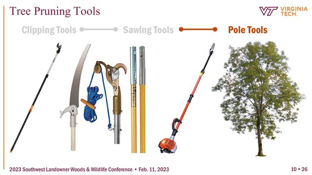 10  26
Tree Pruning Tools
2023 Southwest Landowner Woods & Wildlife Conference • Feb. 11, 2023
Clipping Tools Sawing Tools Pole Tools

