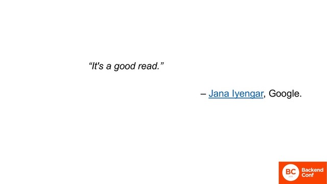 “It's a good read.”
– Jana Iyengar, Google.
