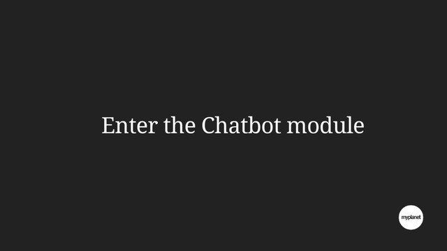 Enter the Chatbot module
