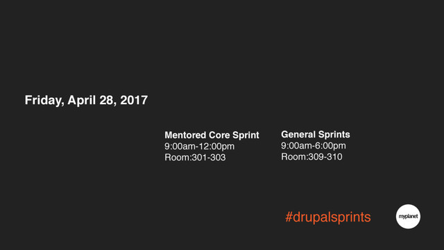 #drupalsprints
Friday, April 28, 2017
Mentored Core Sprint 
9:00am-12:00pm 
Room:301-303
General Sprints 
9:00am-6:00pm 
Room:309-310
