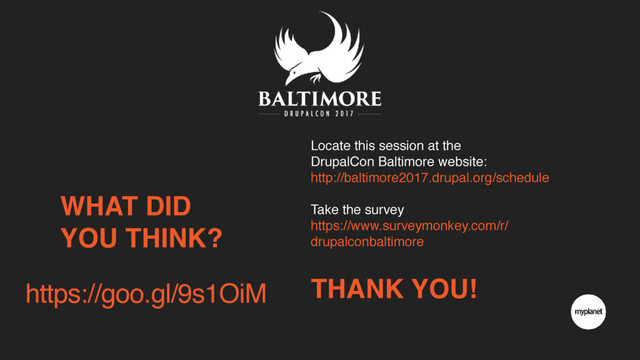 THANK YOU!
WHAT DID
YOU THINK?
Locate this session at the
DrupalCon Baltimore website:
http://baltimore2017.drupal.org/schedule
Take the survey
https://www.surveymonkey.com/r/
drupalconbaltimore
https://goo.gl/9s1OiM
