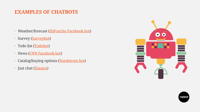 EXAMPLES OF CHATBOTS
• Weather/forecast (HiPoncho Facebook bot)
• Survey (Surveybot)
• Todo list (Todobot)
• News (CNN Facebook bot)
• Catalog/buying options (Nordstrom bot)
• Just chat (Xiaoice)
