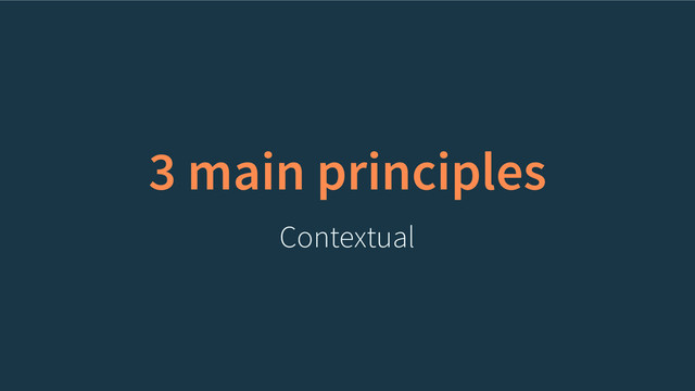 3 main principles
Contextual
