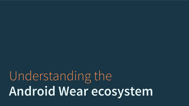 Understanding the
Android Wear ecosystem
