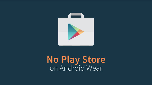 No Play Store
on Android Wear

