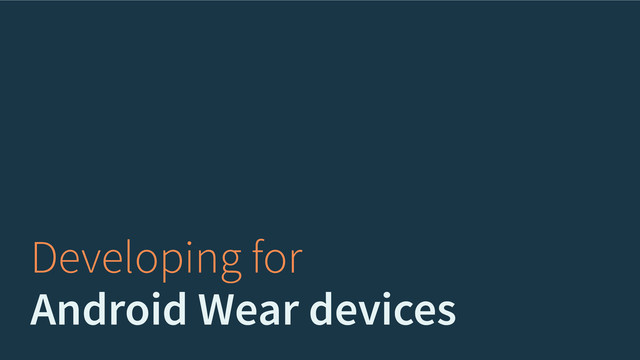 Developing for
Android Wear devices
