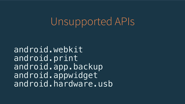 android.webkit
android.print
android.app.backup
android.appwidget
android.hardware.usb
Unsupported APIs
