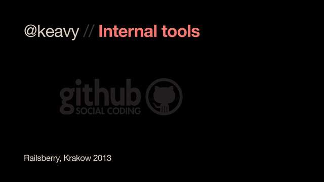 @keavy // Internal tools
Railsberry, Krakow 2013
