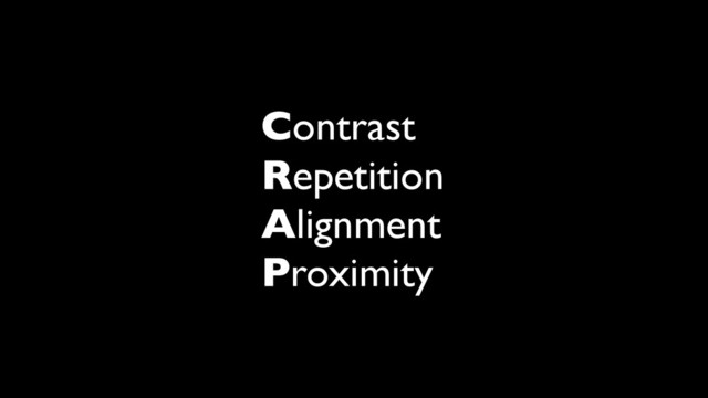 Contrast
Repetition
Alignment
Proximity

